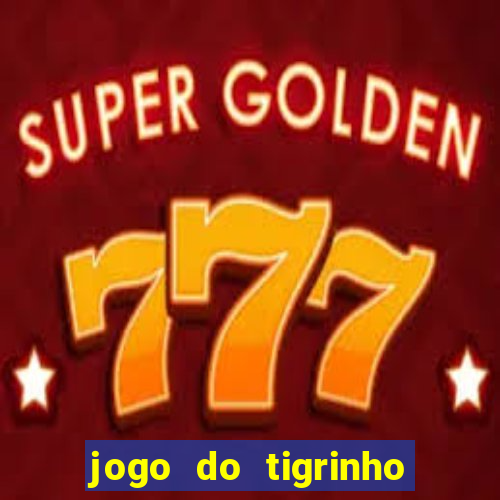 jogo do tigrinho ganha dinheiro de verdade